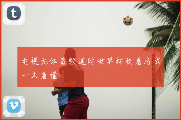 电视无体育频道时世界杯收看方式一文看懂