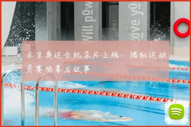 东京奥运会纪录片上线，揭秘运动员赛场幕后故事