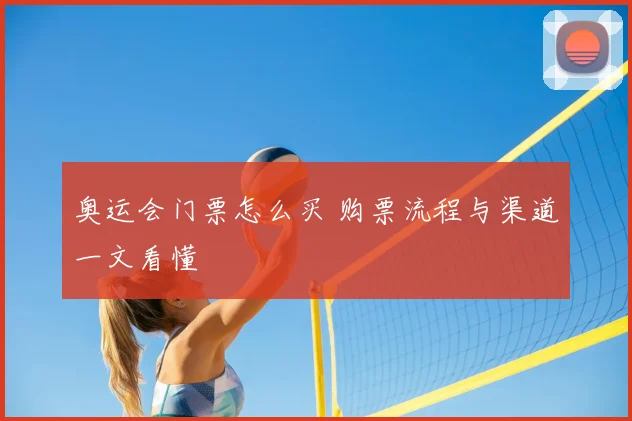 奥运会门票怎么买 购票流程与渠道一文看懂