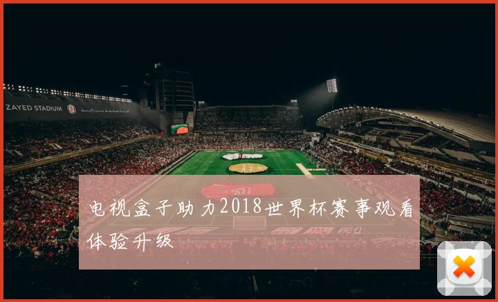 电视盒子助力2018世界杯赛事观看体验升级