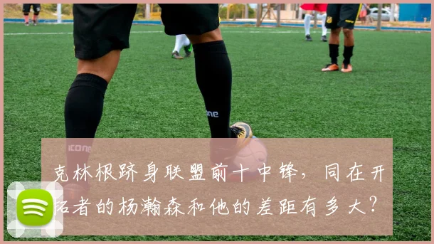 克林根跻身联盟前十中锋，同在开拓者的杨瀚森和他的差距有多大？