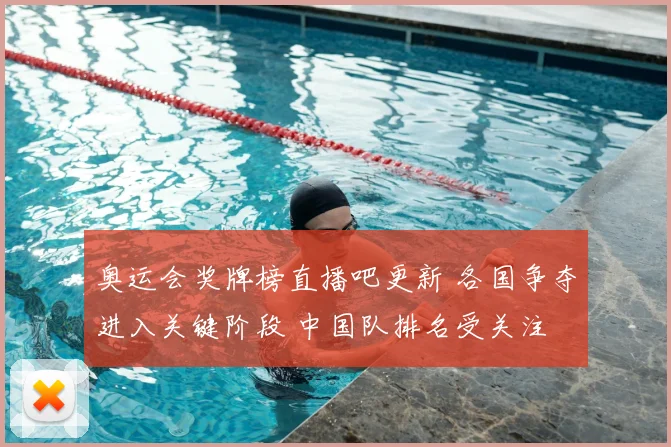 奥运会奖牌榜直播吧更新 各国争夺进入关键阶段 中国队排名受关注