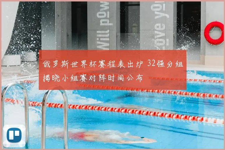 俄罗斯世界杯赛程表出炉 32强分组揭晓小组赛对阵时间公布