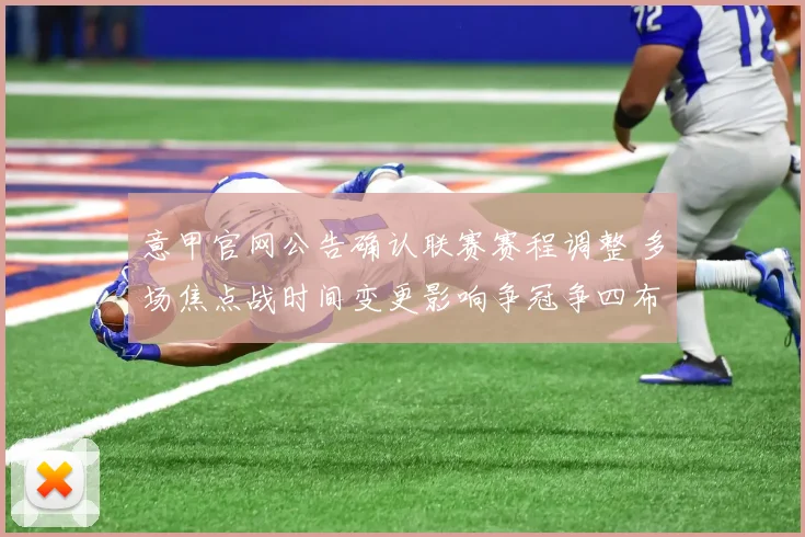 意甲官网公告确认联赛赛程调整 多场焦点战时间变更影响争冠争四布局