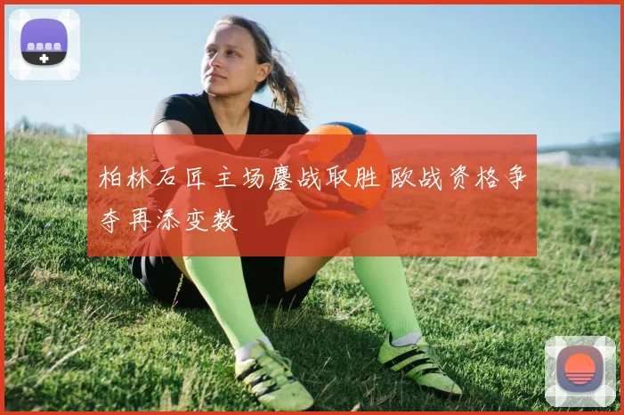 柏林石匠主场鏖战取胜 欧战资格争夺再添变数