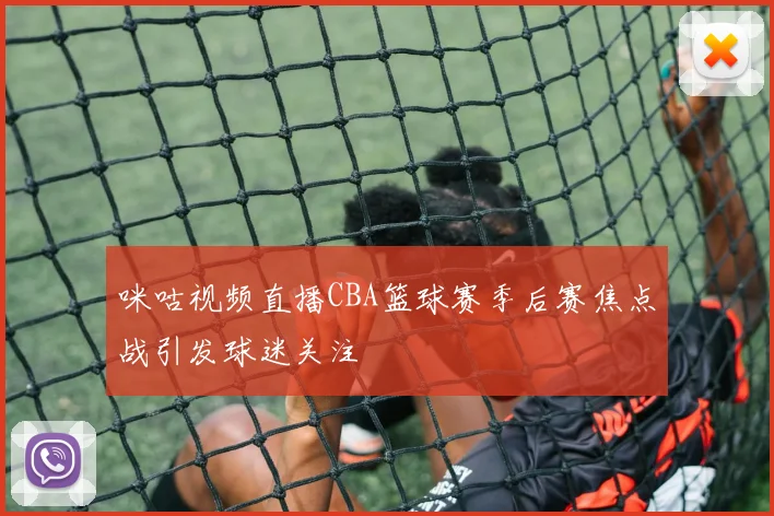 咪咕视频直播CBA篮球赛季后赛焦点战引发球迷关注