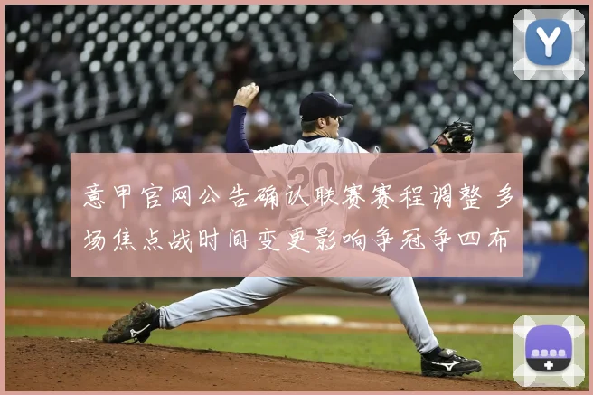 意甲官网公告确认联赛赛程调整 多场焦点战时间变更影响争冠争四布局