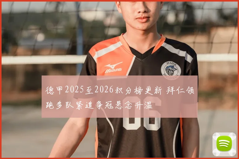 德甲2025至2026积分榜更新 拜仁领跑多队紧追争冠悬念升温